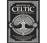 Mystical Celtic: Adult Coloring Book for Relaxation, Stress Relief, Mindfulness, and Ancient Celtic Culture