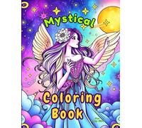 MYSTICAL COLORING BOOK FOR TEEN GIRLS: A Celestial Journey Through Fantasy, Magic, & Mythical Beauty. Ethereal & Enchanting Art of Mystical Girls, & Otherworldly Realms.