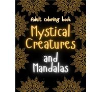 Mystical Creatures and Mandalas: A Relaxing and Creative Journey Through Fantasy and Geometry
