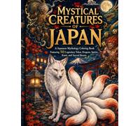 Mystical Creatures of Japan: A Japanese Mythology Coloring Book Featuring 50 Legendary Yokai, Dragons, Spirits, Kami, and Sacred Beasts (Escape Into Color Collection)