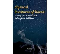 Mystical Creatures of Korea: Strange and Beautiful Tales from Folklore