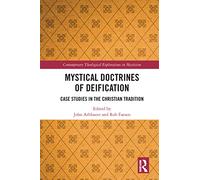 Mystical Doctrines of Deification: Case Studies in the Christian Tradition (Contemporary Theological Explorations in Mysticism)