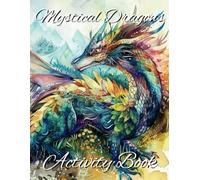 Mystical Dragons Activity Book: A Variety of Challenging Puzzles, Personality Quizes, Recipes, Self-Reflection and Relaxation Tools All In One