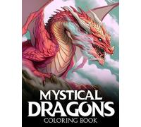 Mystical Dragons Coloring Book: Wonderful Collection Of Painting Pages For Adults Including Stunning Illustrations Of Majestic Animals