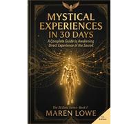 Mystical Experiences in 30 Days: A Complete Guide to Awakening Direct Experience of the Sacred - Transcendence, Union, Luminosity, Nonduality & the Living Presence