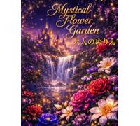 神秘の花園・大人のぬりえ Mystical Flower Garden: 美しく幻想的な花の庭デザイン 癒し・リラックス・ストレス解消の大人の塗り絵 (幸運を引き寄せる神秘ぬりえシリーズ)