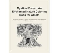 Mystical Forest: An Enchanted Nature Coloring Book for Adults: 30 Intricate Woodland & Magical Nature Scenes for Stress Relief and Creative Escape