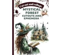 Mystical Forest Cutouts and Ephemera: Crafting with Fairies, Witches, and Magical Creatures: Enchanting ephemera and whimsical designs for junk ... DIY projects. (Mini Cutouts and Create Books)