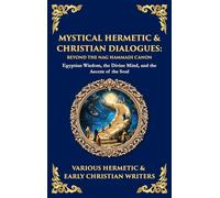 Mystical Hermetic & Christian Dialogues: Egyptian Wisdom, the Divine Mind, and the Ascent of the Soul (Deluxe Hardbound Edition): 184 (Library of Alexandria)