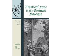 Mystical Love in the German Baroque: Theology, Poetry, Music: 2 (Contextual Bach Studies)