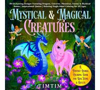 Mystical & Magical Creatures Coloring Book: A Fun and Inspirational Coloring Journey for Kids, Teens & Adults Featuring Dragons, Unicorns, Fairies & ... for Relaxation, Creativity & Stress Relief