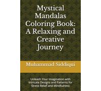 Mystical Mandalas Coloring Book: A Relaxing and Creative Journey: Unleash Your Imagination with Intricate Designs and Patterns for Stress Relief and Mindfulness