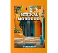 MYSTICAL MOROCCO: Your Travel Companion to the Land of Colours