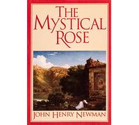 The Mystical Rose: Thoughts on the Blessed Virgin from the Writings of John Henry Cardinal Newma
