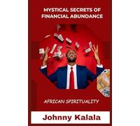 Mystical Secrets Of Financial Abundance: Rituals, Affirmations, and Ancestral Keys to Unlock Your Financial Destiny
