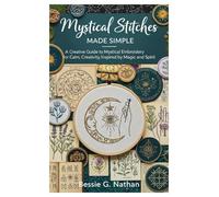 Mystical Stitches Made Simple: A Creative Guide to Mystical Embroidery for Calm, Creativity, Inspired by Magic and Spirit