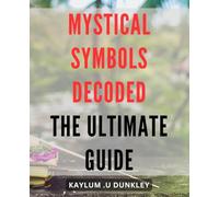 Mystical Symbols Decoded: The Ultimate Guide: Unlock the Secrets of Mystic Symbols: A Comprehensive Handbook for Spiritual Seekers