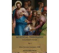 Mystical Theology: A Layman's Guide; vol. 1