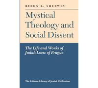 Mystical Theology and Social Dissent: The Life and Works of Judah Loew of Prague (The Littman Library of Jewish Civilization)