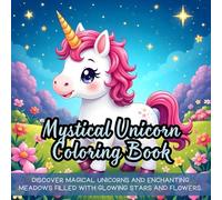 Mystical Unicorn Coloring Book: Discover magical unicorns and enchanting meadows filled with glowing stars and flowers.