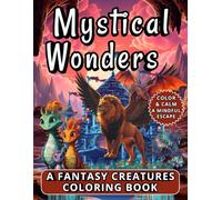 Mystical Wonders: A Fantasy Creatures Coloring Book. A Bold and Easy Coloring Book for Kids, Teens, Adults, and Seniors to Relax, Create, and Dream (Color and Calm: A Mindful Escape)