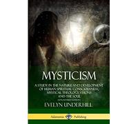 Mysticism: A Study in the Nature and Development of Human Spiritual Consciousness, Mystical Theology, Visions and the Soul (12th, Revised Edition)