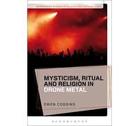 Mysticism, Ritual and Religion in Drone Metal (Bloomsbury Studies in Religion and Popular Music)