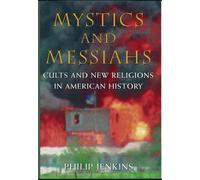 Mystics and Messiahs: Cults and New Religions in American History by Philip Jenk