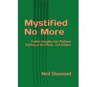 Mystified No More: Further Insights into Problem Solving at the Piano, 2nd Edition, Revised and Expanded