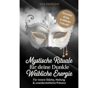 Mystische Rituale für deine dunkle weibliche Energie: Für innere Stärke, Heilung & unwiderstehliche Präsenz. Erwecke die Macht deiner weiblichen Urkraft! Mit starken Ritualen für Wohlstand und Fülle!.
