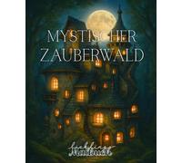 Mystischer Zauberwald - Malbuch für Erwachsene: Ein magisches Ausmalbuch für Erwachsene mit detailverliebten Häusern und mystischer Atmosphäre