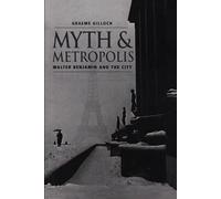 Myth and Metropolis: Walter Benjamin and the City