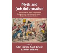 Myth and (Mis)Information : Constructing the Medical Professions in Eighteenth- and Nineteenth-Century English Literature and Culture