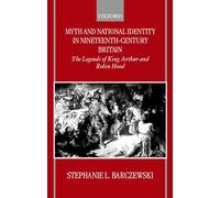 Myth and National Identity in Nineteenth-Century Britain: The Legends of King Arthur and Robin Hood