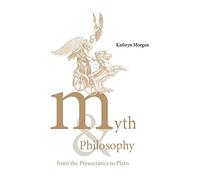 Myth and Philosophy from the Presocratics to Plato