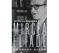 Myth and Religion in Mircea Eliade (Theorists of Myth)