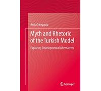 Myth and Rhetoric of the Turkish Model: Exploring Developmental Alternatives