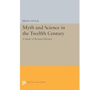 Myth and Science in the Twelfth Century: A Study of Bernard Silvester (Princeton Legacy Library): 1310