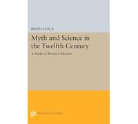 Myth and Science in the Twelfth Century: A Study of Bernard Silvester (Princeton Legacy Library): 1310