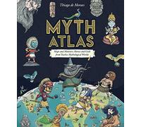 Myth Atlas: Maps and Monsters, Heroes and Gods from Twelve Mythological Worlds (Blueprint Editions)