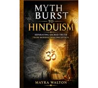 Myth Burst to Hinduism: Separating Sacred Truth from Modern Misconception (Understanding The GOD and Religion)