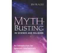 Myth-Busting in Science and Religion: An Introduction for Ignorant Intellectuals