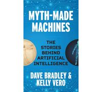 Myth-Made Machines : The Stories Behind Artificial Intelligence