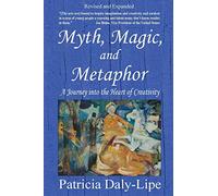 Myth, Magic, and Metaphor - A Journey into the Heart of Creativity
