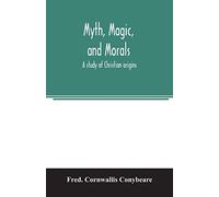 Myth, magic, and morals: a study of Christian origins