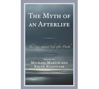 Myth of an Afterlife: The Case Against Life After Death