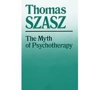 Myth of Psychotherapy: Mental Healing as Religion, Rhetoric and Repression