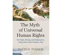 Myth of Universal Human Rights – Its Origin, History, and Explanation, Along with a More Humane Way