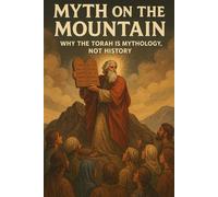 Myth on the Mountain: Why the Torah Is Mythology, Not History (Paganism, Heathenry, and Asatru)