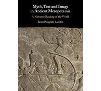 Myth, Text and Image in Ancient Mesopotamia: A Narrative Reading of the World
